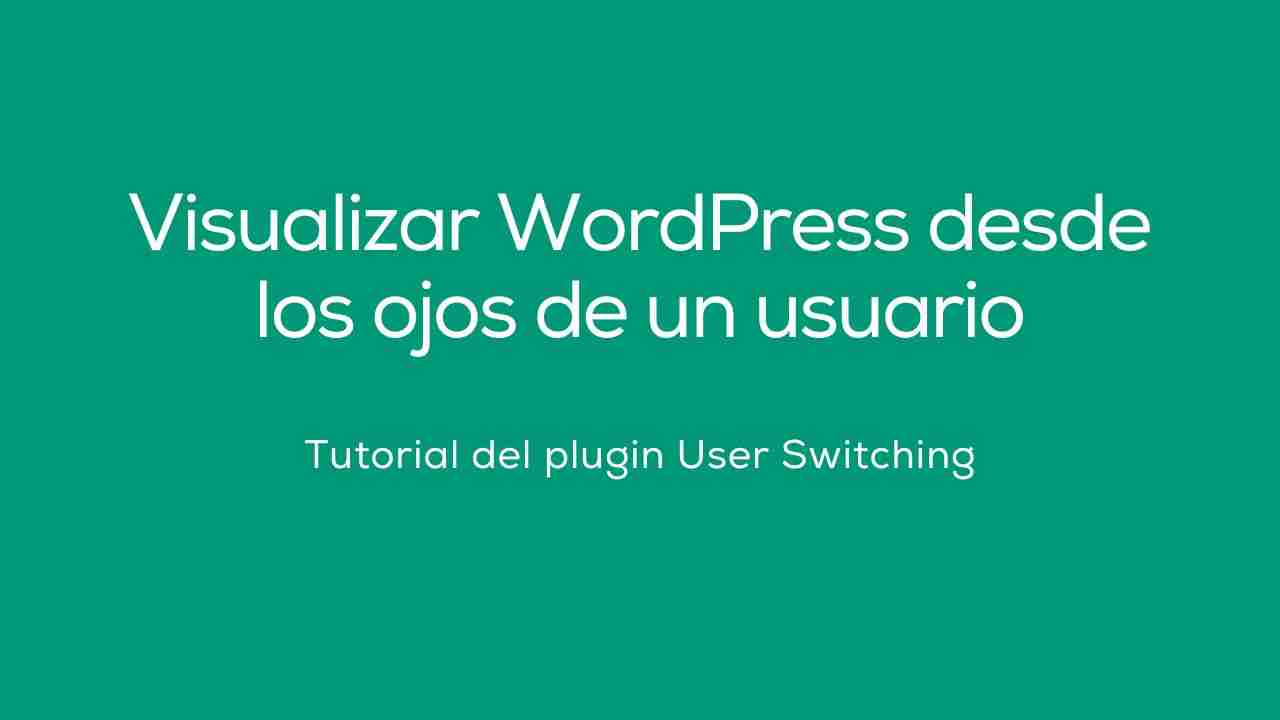 Visualizar WordPress desde los ojos de un usuario: el plugin User ...